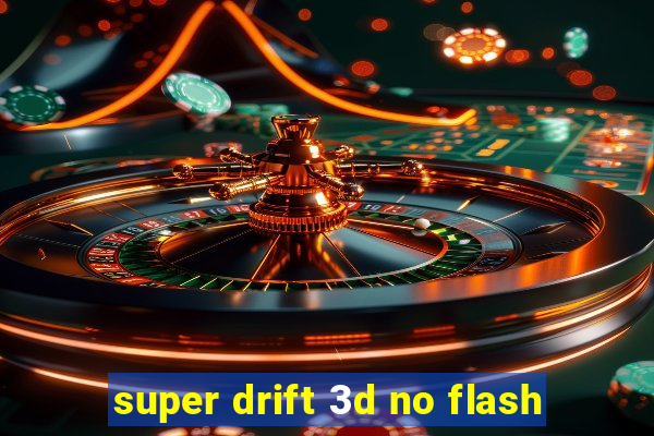 super drift 3d no flash